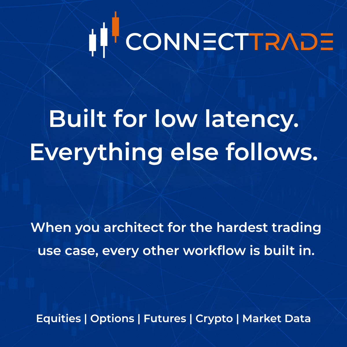 Connect Trade was built from day one to support low latency…